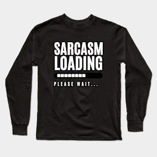 Sarcasm Loading...Please Wait Long Sleeve T-Shirt